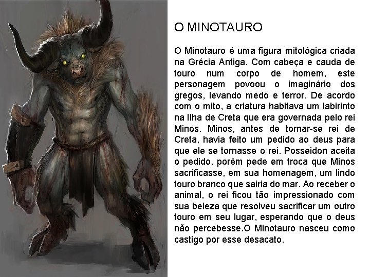 O MINOTAURO O Minotauro é uma figura mitológica criada na Grécia Antiga. Com cabeça