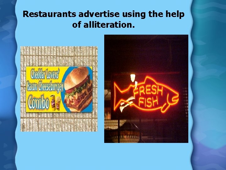 Restaurants advertise using the help of alliteration. 
