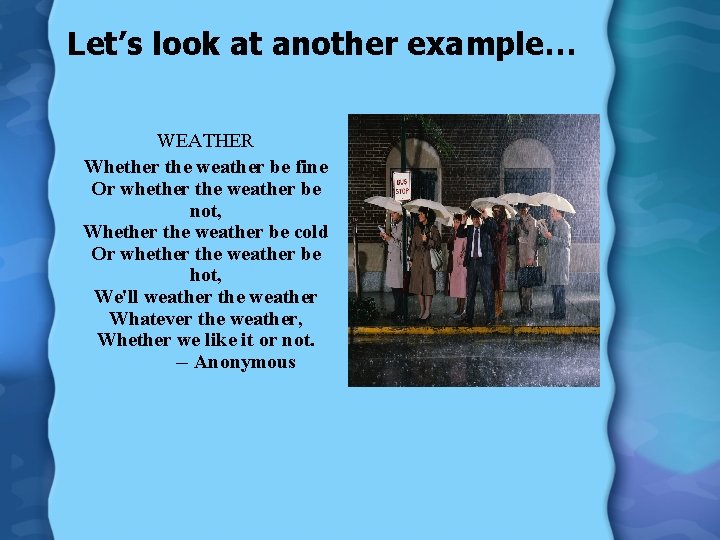 Let’s look at another example… WEATHER Whether the weather be fine Or whether the