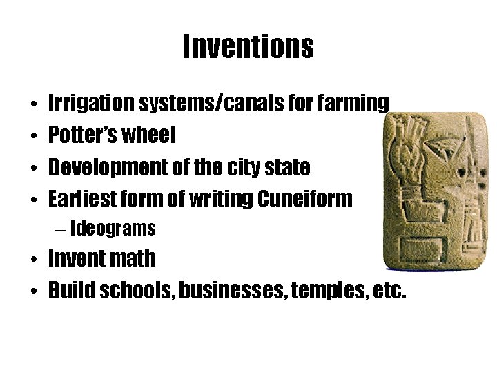 Inventions • • Irrigation systems/canals for farming Potter’s wheel Development of the city state