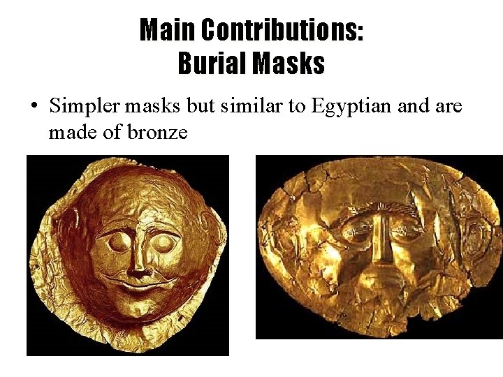 Main Contributions: Burial Masks • Simpler masks but similar to Egyptian and are made