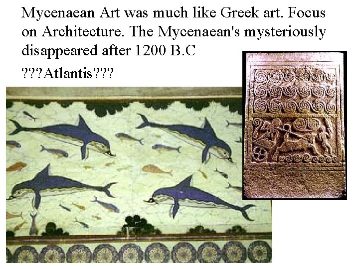 Mycenaean Art was much like Greek art. Focus on Architecture. The Mycenaean's mysteriously disappeared
