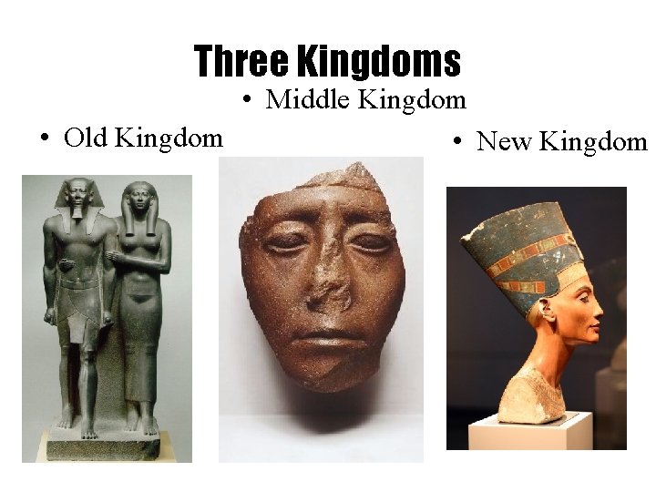 Three Kingdoms • Middle Kingdom • Old Kingdom • New Kingdom 