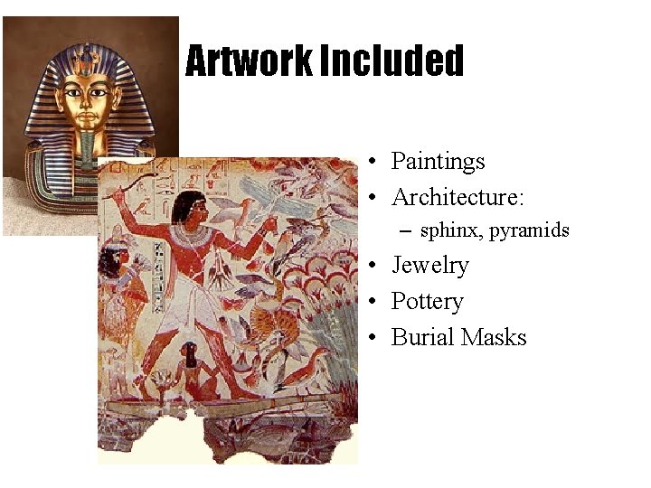 Artwork Included • Paintings • Architecture: – sphinx, pyramids • Jewelry • Pottery •