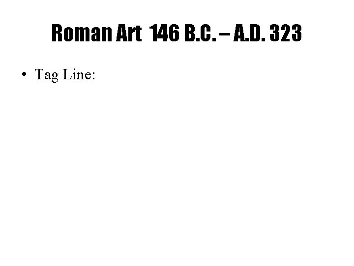 Roman Art 146 B. C. – A. D. 323 • Tag Line: 