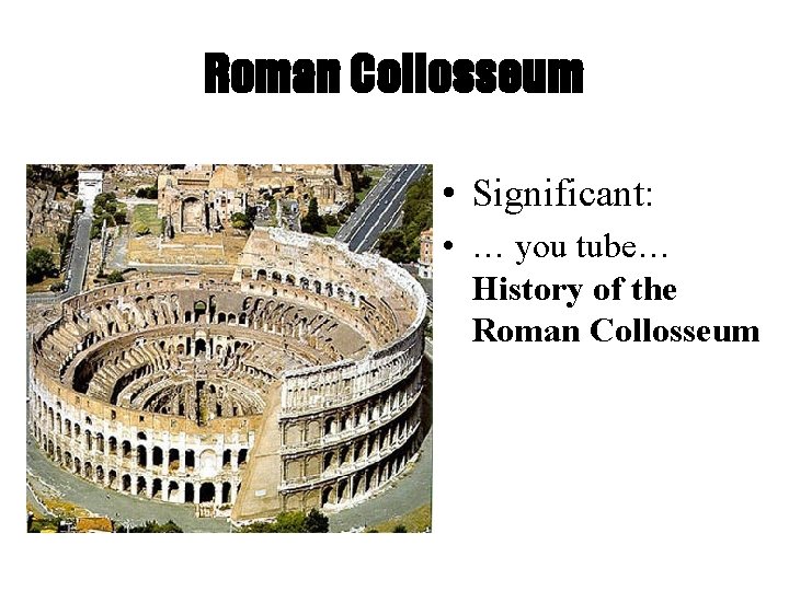 Roman Collosseum • Significant: • … you tube… History of the Roman Collosseum 