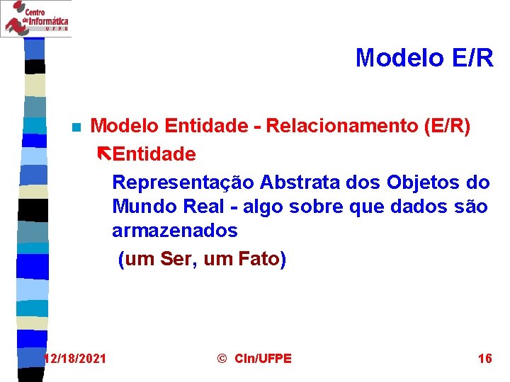 Modelo E/R n Modelo Entidade - Relacionamento (E/R) ëEntidade Representação Abstrata dos Objetos do