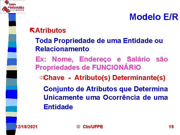 Modelo E/R ëAtributos Toda Propriedade de uma Entidade ou Relacionamento Ex: Nome, Endereço e