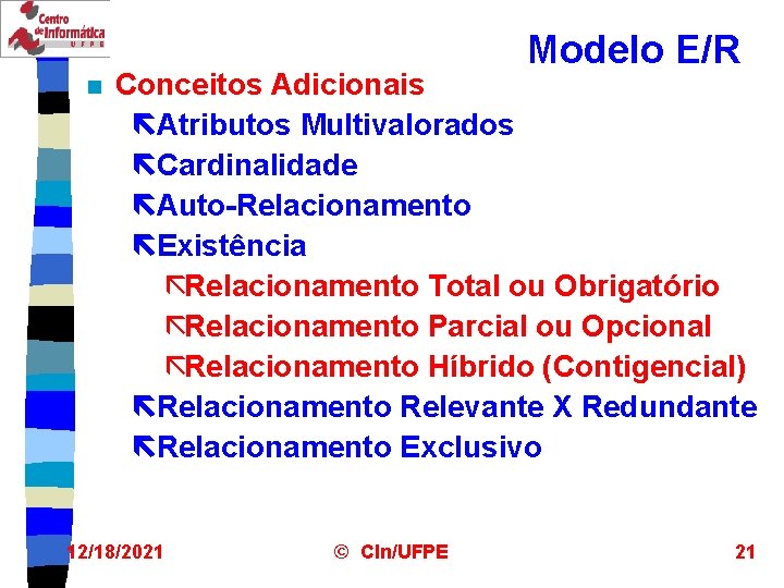 Modelo E/R n Conceitos Adicionais ëAtributos Multivalorados ëCardinalidade ëAuto-Relacionamento ëExistência ãRelacionamento Total ou Obrigatório