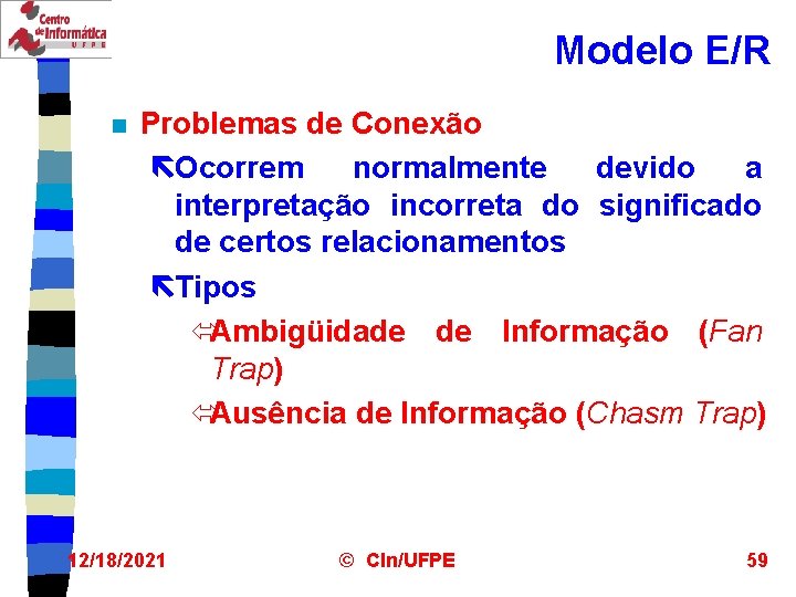 Modelo E/R n Problemas de Conexão ëOcorrem normalmente devido a interpretação incorreta do significado