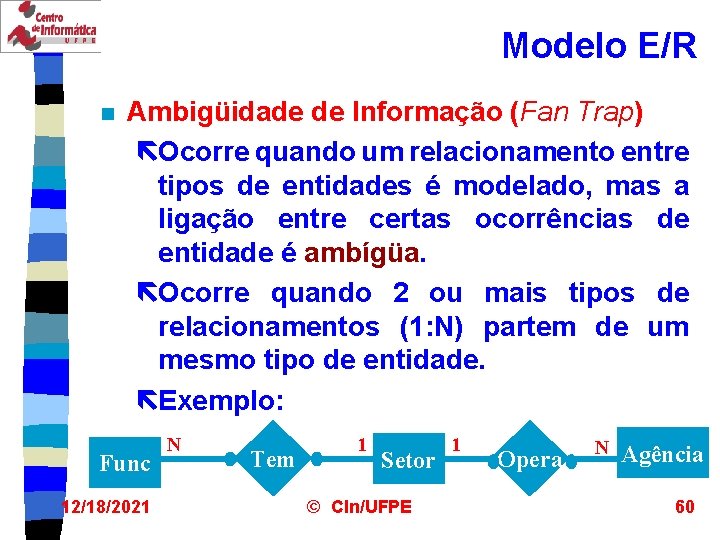 Modelo E/R n Ambigüidade de Informação (Fan Trap) ëOcorre quando um relacionamento entre tipos