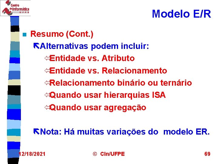 Modelo E/R n Resumo (Cont. ) ëAlternativas podem incluir: óEntidade vs. Atributo óEntidade vs.