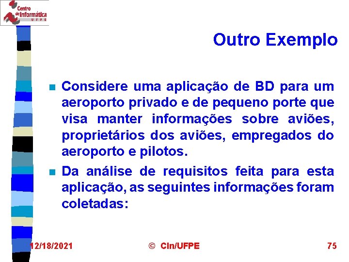 Outro Exemplo n n Considere uma aplicação de BD para um aeroporto privado e