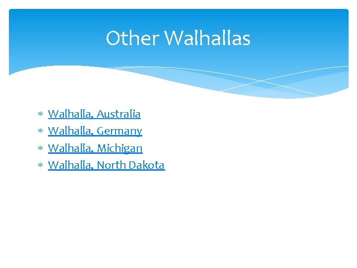 Other Walhallas Walhalla, Australia Walhalla, Germany Walhalla, Michigan Walhalla, North Dakota 