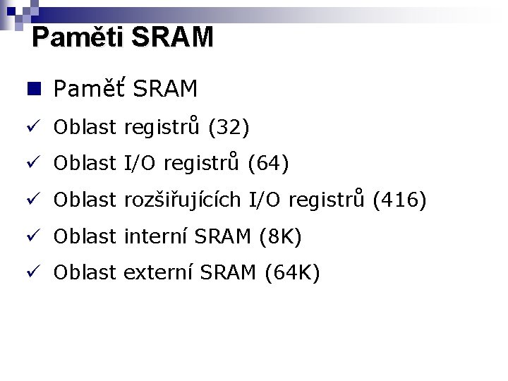 Paměti SRAM n Paměť SRAM ü Oblast registrů (32) ü Oblast I/O registrů (64)