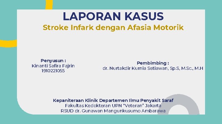 LAPORAN KASUS Stroke Infark dengan Afasia Motorik Penyusun : Kinanti Safira Fajrin 1910221055 Pembimbing LAPORAN KASUS Stroke Infark dengan Afasia Motorik Penyusun : Kinanti Safira Fajrin 1910221055 Pembimbing