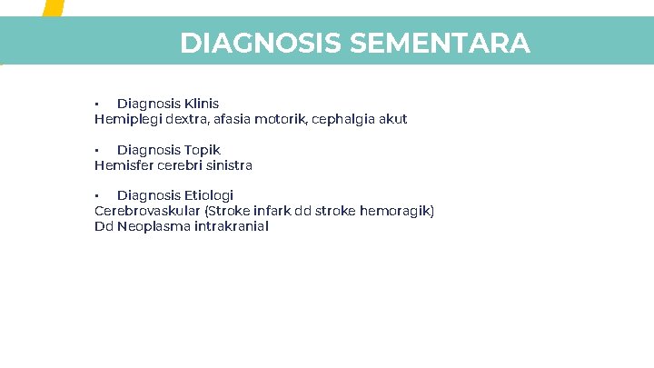 DIAGNOSIS SEMENTARA • Diagnosis Klinis Hemiplegi dextra, afasia motorik, cephalgia akut • Diagnosis Topik DIAGNOSIS SEMENTARA • Diagnosis Klinis Hemiplegi dextra, afasia motorik, cephalgia akut • Diagnosis Topik
