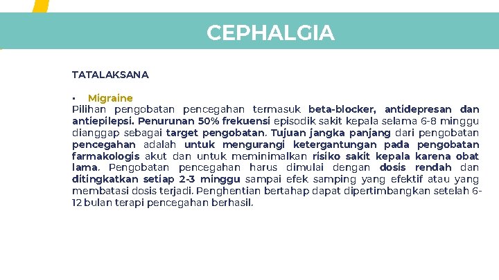 CEPHALGIA TATALAKSANA • Migraine Pilihan pengobatan pencegahan termasuk beta-blocker, antidepresan dan antiepilepsi. Penurunan 50% CEPHALGIA TATALAKSANA • Migraine Pilihan pengobatan pencegahan termasuk beta-blocker, antidepresan dan antiepilepsi. Penurunan 50%