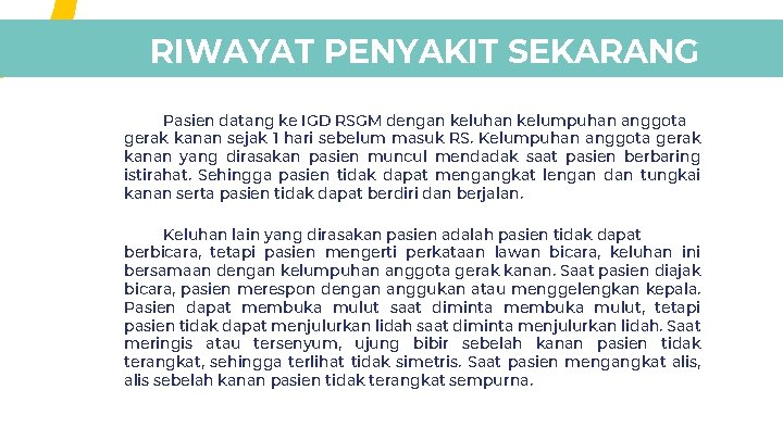 RIWAYAT PENYAKIT SEKARANG Pasien datang ke IGD RSGM dengan keluhan kelumpuhan anggota gerak kanan RIWAYAT PENYAKIT SEKARANG Pasien datang ke IGD RSGM dengan keluhan kelumpuhan anggota gerak kanan