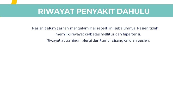 RIWAYAT PENYAKIT DAHULU Pasien belum pernah mengalami hal seperti ini sebelumnya. Pasien tidak memiliki RIWAYAT PENYAKIT DAHULU Pasien belum pernah mengalami hal seperti ini sebelumnya. Pasien tidak memiliki