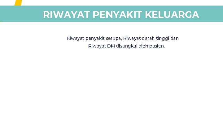 RIWAYAT PENYAKIT KELUARGA Riwayat penyakit serupa, Riwayat darah tinggi dan Riwayat DM disangkal oleh RIWAYAT PENYAKIT KELUARGA Riwayat penyakit serupa, Riwayat darah tinggi dan Riwayat DM disangkal oleh