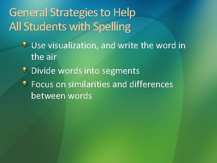 General Strategies to Help All Students with Spelling Use visualization, and write the word