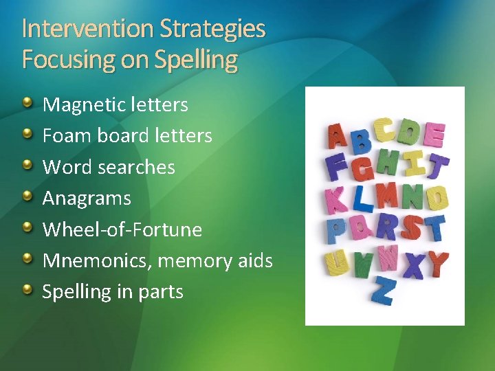 Intervention Strategies Focusing on Spelling Magnetic letters Foam board letters Word searches Anagrams Wheel-of-Fortune