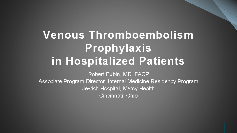 Venous Thromboembolism Prophylaxis in Hospitalized Patients Robert Rubin, MD, FACP Associate Program Director, Internal
