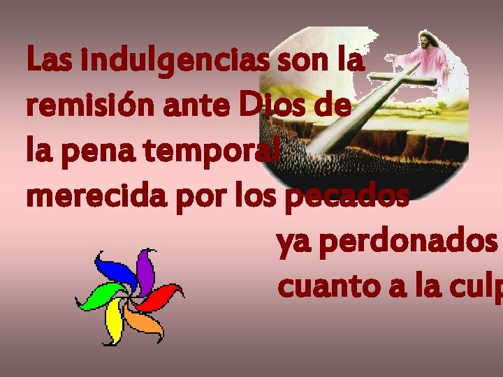 Las indulgencias son la remisión ante Dios de la pena temporal merecida por los