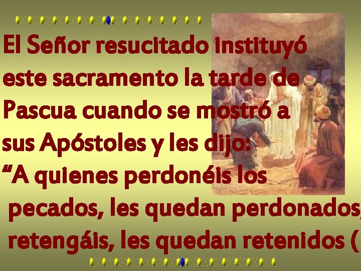 El Señor resucitado instituyó este sacramento la tarde de Pascua cuando se mostró a