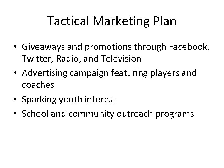 Tactical Marketing Plan • Giveaways and promotions through Facebook, Twitter, Radio, and Television •