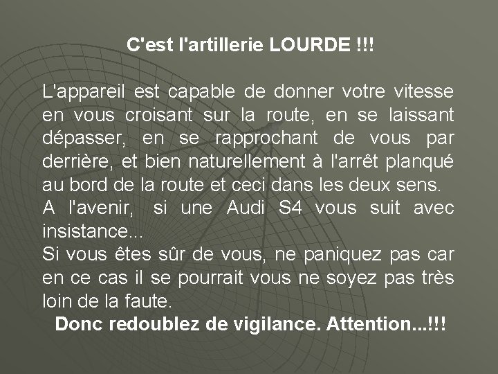 C'est l'artillerie LOURDE !!! L'appareil est capable de donner votre vitesse en vous croisant