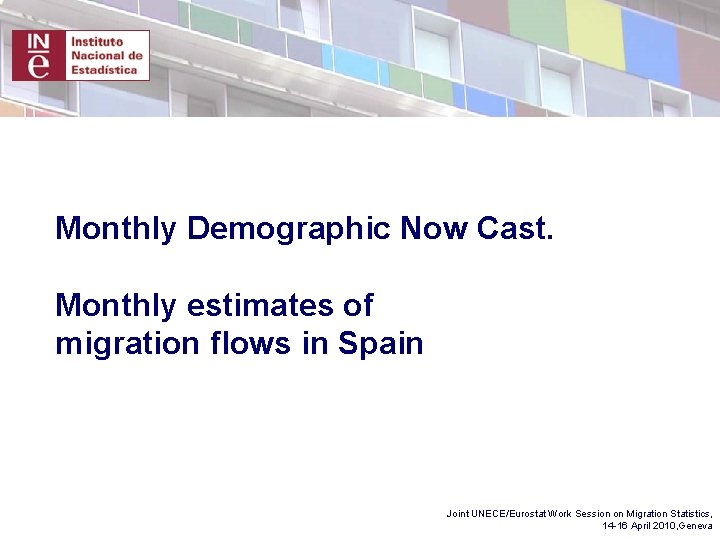 Monthly Demographic Now Cast. Monthly estimates of migration flows in Spain Joint UNECE/Eurostat Work