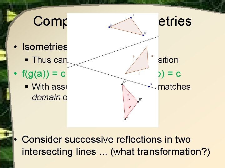 Composition of Isometries • Isometries are functions § Thus can be combined in composition Composition of Isometries • Isometries are functions § Thus can be combined in composition