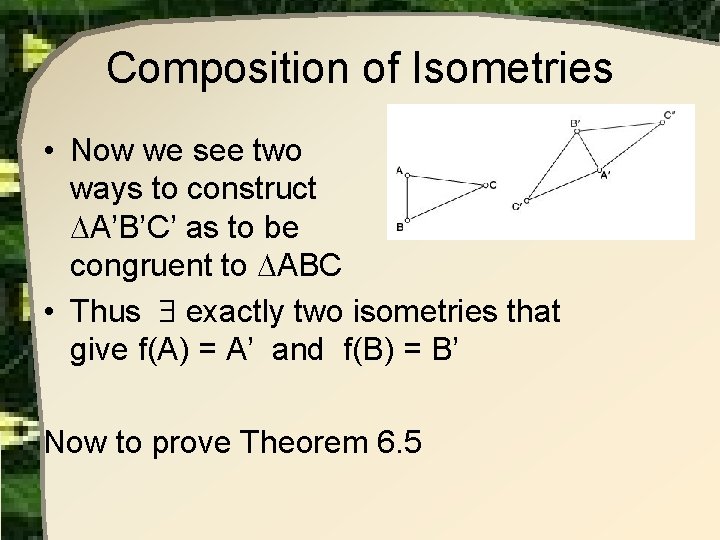 Composition of Isometries • Now we see two ways to construct A’B’C’ as to Composition of Isometries • Now we see two ways to construct A’B’C’ as to