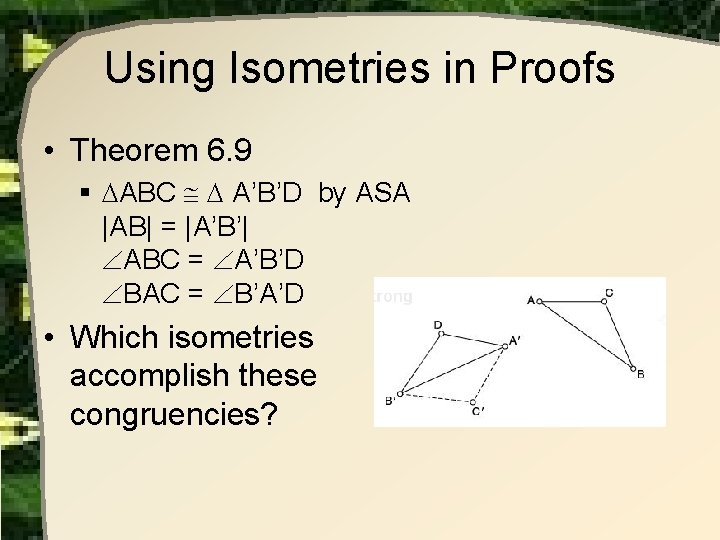 Using Isometries in Proofs • Theorem 6. 9 § ABC A’B’D by ASA |AB| Using Isometries in Proofs • Theorem 6. 9 § ABC A’B’D by ASA |AB|