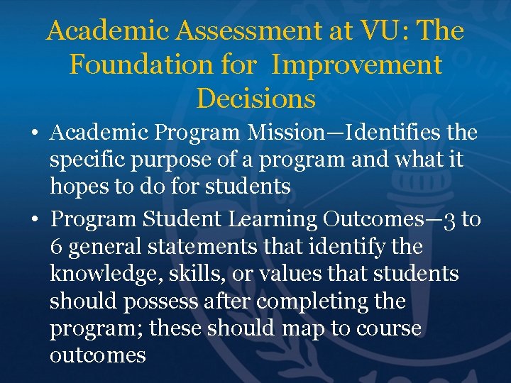 Academic Assessment at VU: The Foundation for Improvement Decisions • Academic Program Mission—Identifies the