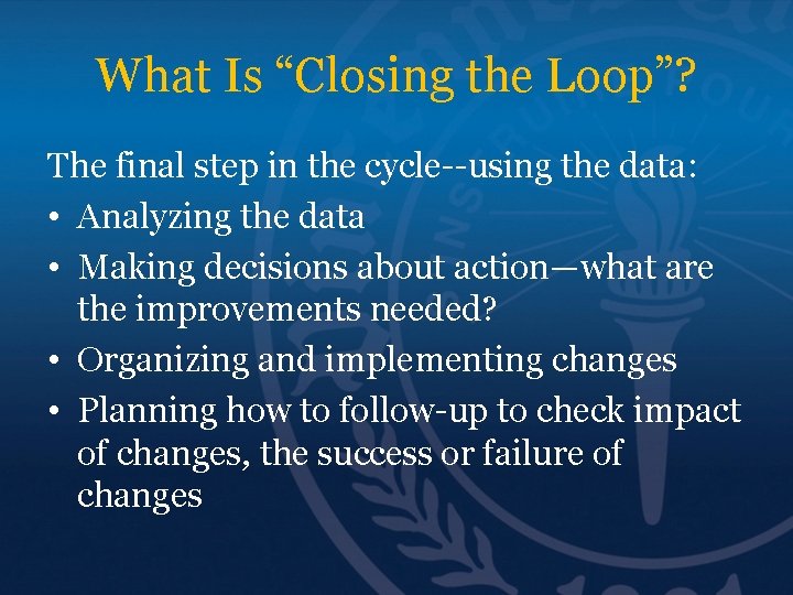 What Is “Closing the Loop”? The final step in the cycle--using the data: •