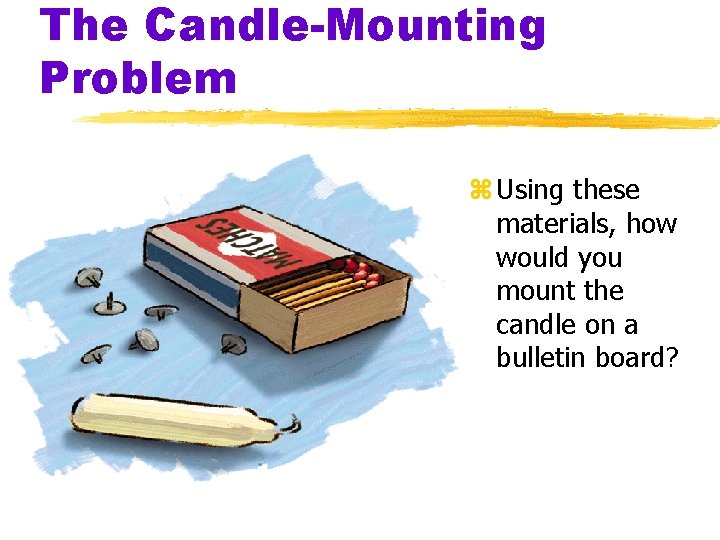 The Candle-Mounting Problem z Using these materials, how would you mount the candle on The Candle-Mounting Problem z Using these materials, how would you mount the candle on