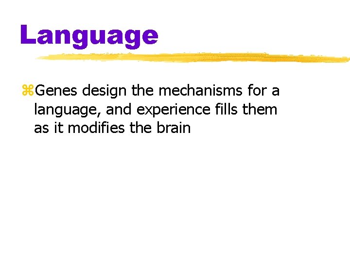 Language z. Genes design the mechanisms for a language, and experience fills them as Language z. Genes design the mechanisms for a language, and experience fills them as