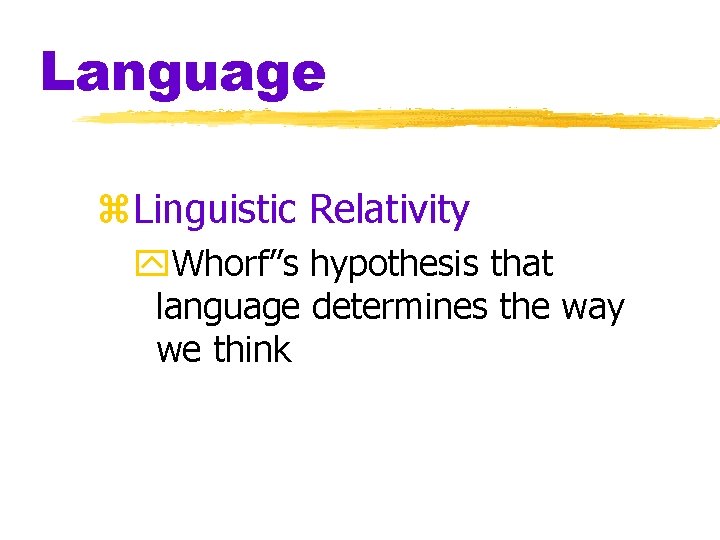 Language z. Linguistic Relativity y. Whorf”s hypothesis that language determines the way we think Language z. Linguistic Relativity y. Whorf”s hypothesis that language determines the way we think