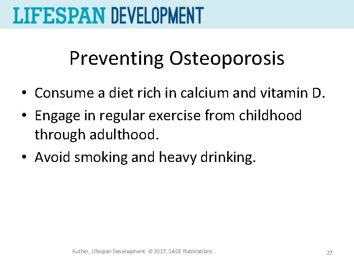 Preventing Osteoporosis • Consume a diet rich in calcium and vitamin D. • Engage