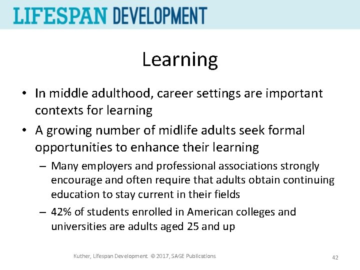 Learning • In middle adulthood, career settings are important contexts for learning • A