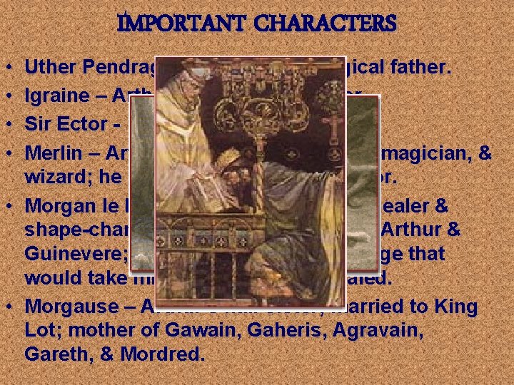 IMPORTANT CHARACTERS • • Uther Pendragon – Arthur’s biological father. Igraine – Arthur’s biological