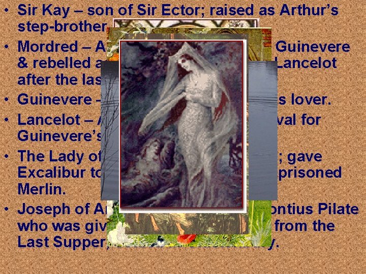  • Sir Kay – son of Sir Ector; raised as Arthur’s step-brother. •