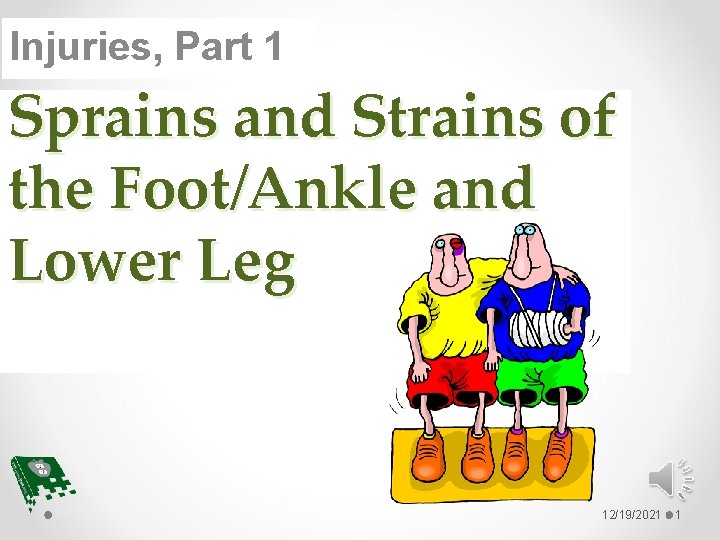 Injuries, Part 1 Sprains and Strains of the Foot/Ankle and Lower Leg 12/19/2021 1