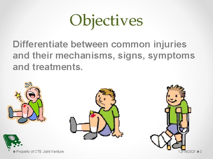 Objectives Differentiate between common injuries and their mechanisms, signs, symptoms and treatments. Property of