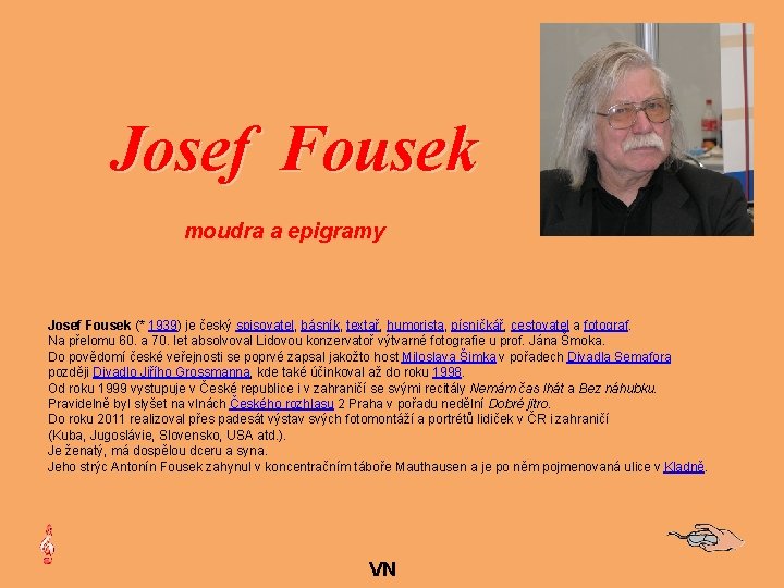 Josef Fousek moudra a epigramy Josef Fousek (* 1939) je český spisovatel, básník, textař,