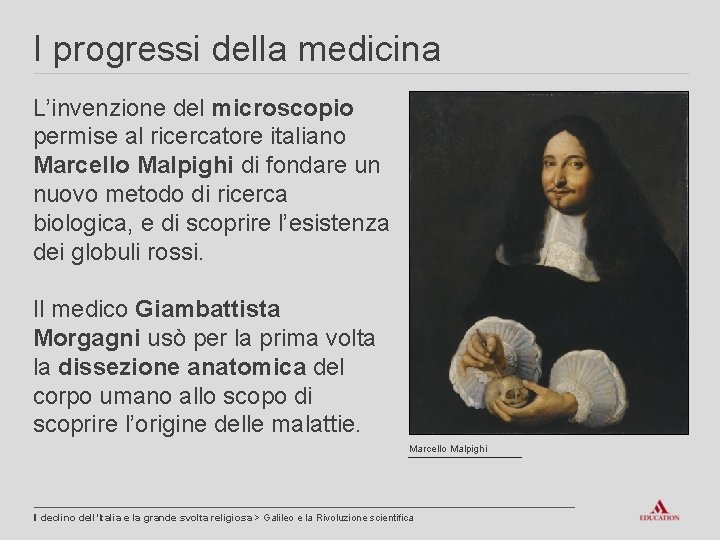 I progressi della medicina L’invenzione del microscopio permise al ricercatore italiano Marcello Malpighi di