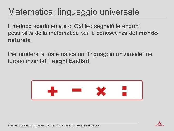 Matematica: linguaggio universale Il metodo sperimentale di Galileo segnalò le enormi possibilità della matematica